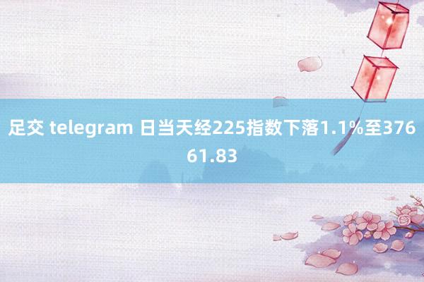 足交 telegram 日当天经225指数下落1.1%至37661.83